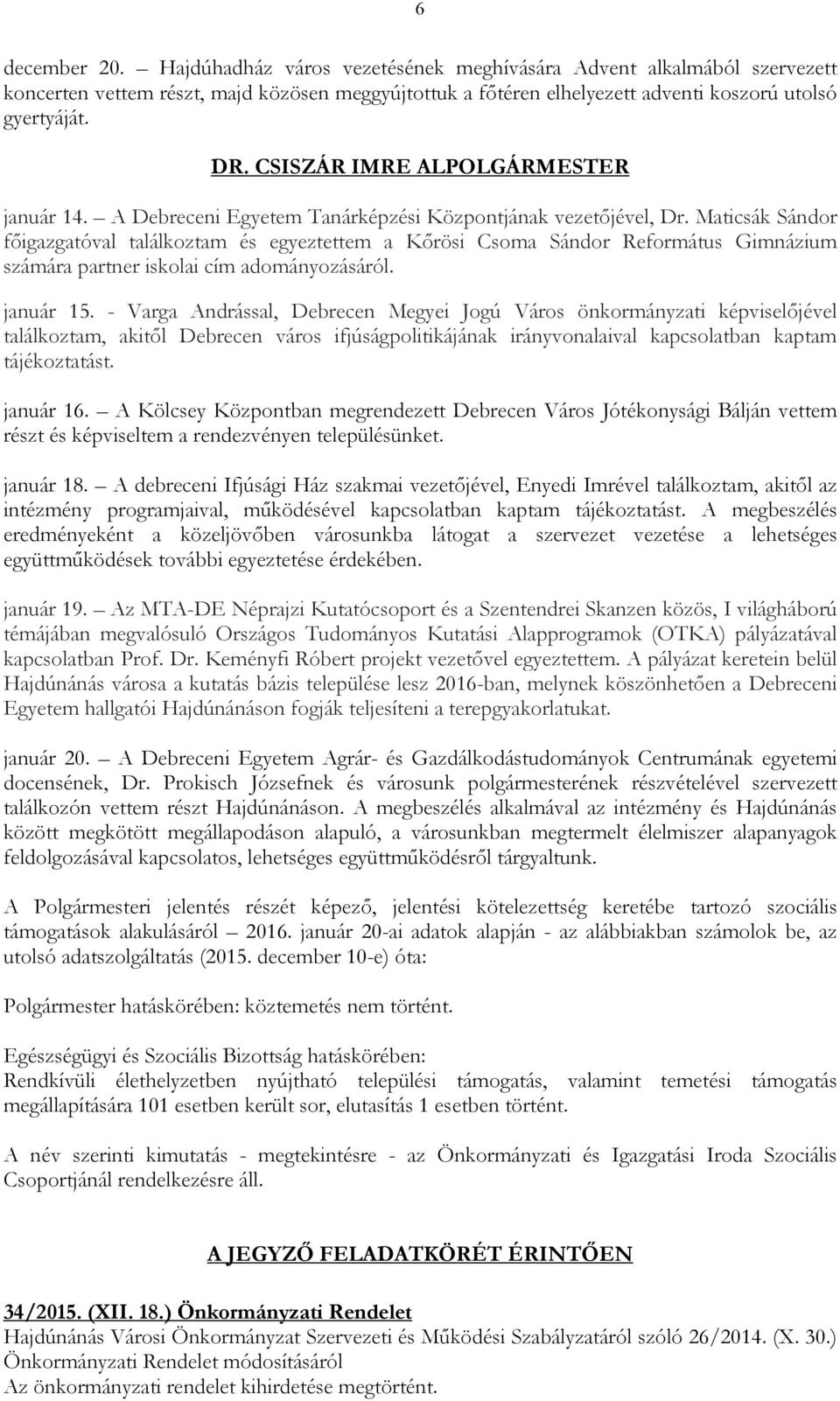 Maticsák Sándor fıigazgatóval találkoztam és egyeztettem a Kırösi Csoma Sándor Református Gimnázium számára partner iskolai cím adományozásáról. január 15.