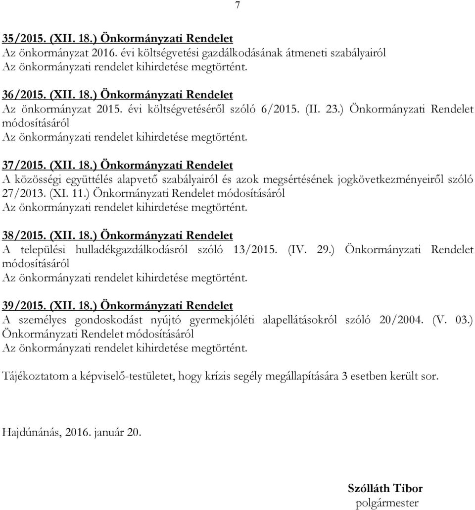 ) Önkormányzati Rendelet A közösségi együttélés alapvetı szabályairól és azok megsértésének jogkövetkezményeirıl szóló 27/2013. (XI. 11.) Önkormányzati Rendelet módosításáról 38/2015. (XII. 18.