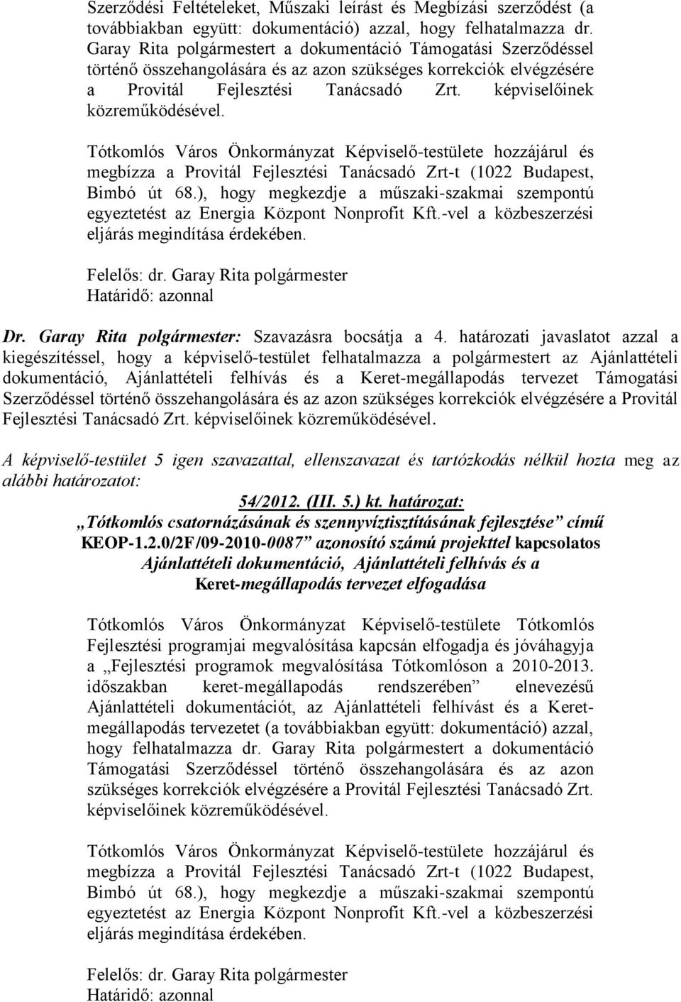 képviselőinek Tótkomlós Város Önkormányzat Képviselő-testülete hozzájárul és megbízza a Provitál Fejlesztési Tanácsadó Zrt-t (1022 Budapest, Bimbó út 68.