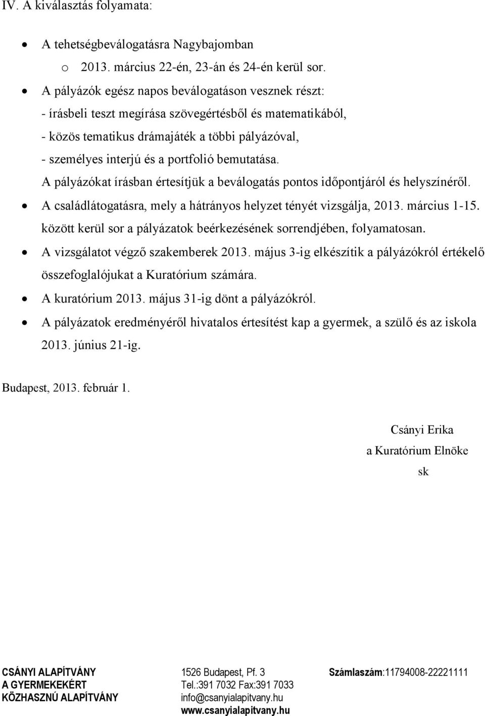 bemutatása. A pályázókat írásban értesítjük a beválogatás pontos időpontjáról és helyszínéről. A családlátogatásra, mely a hátrányos helyzet tényét vizsgálja, 2013. március 1-15.