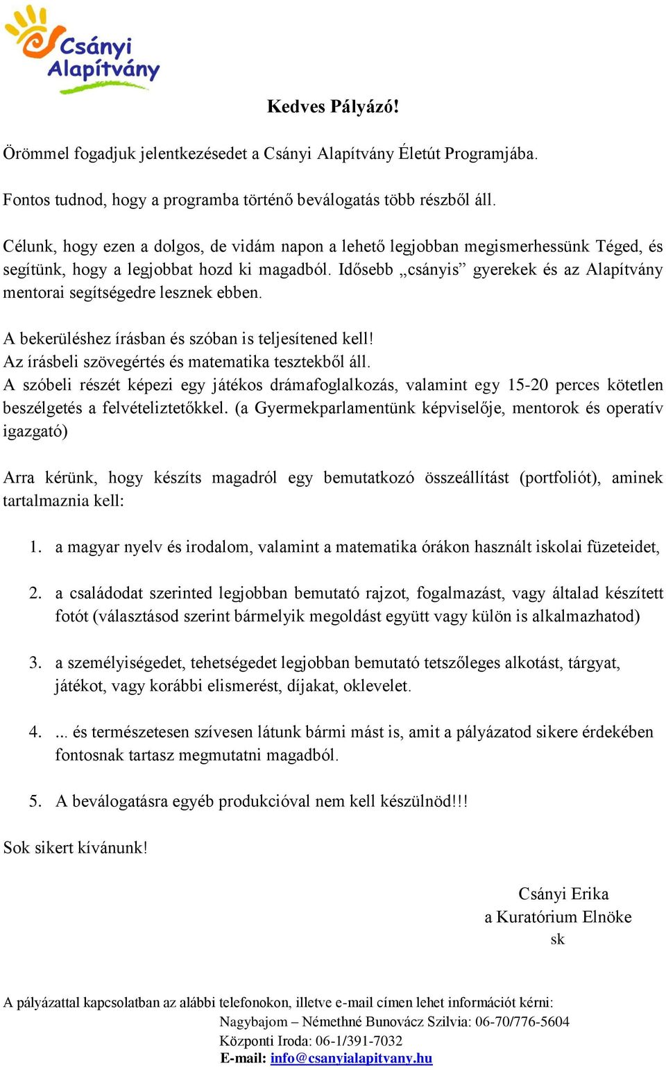 Idősebb csányis gyerekek és az Alapítvány mentorai segítségedre lesznek ebben. A bekerüléshez írásban és szóban is teljesítened kell! Az írásbeli szövegértés és matematika tesztekből áll.