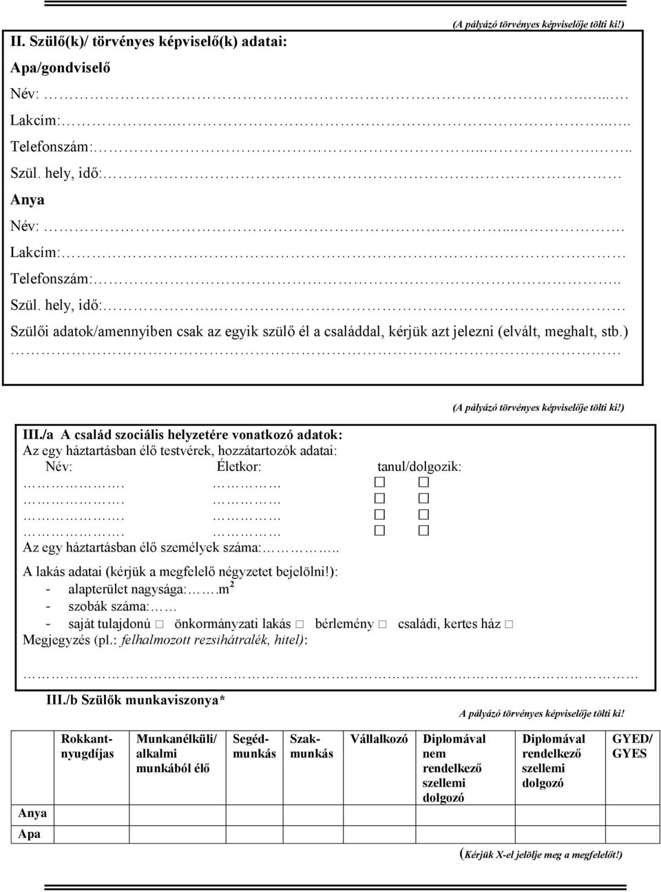 /a A család szociális helyzetére vonatkozó adatok: Az egy háztartásban élő testvérek, hozzátartozók adatai: Név: Életkor: tanul/dolgozik:.... Az egy háztartásban élő személyek száma:.