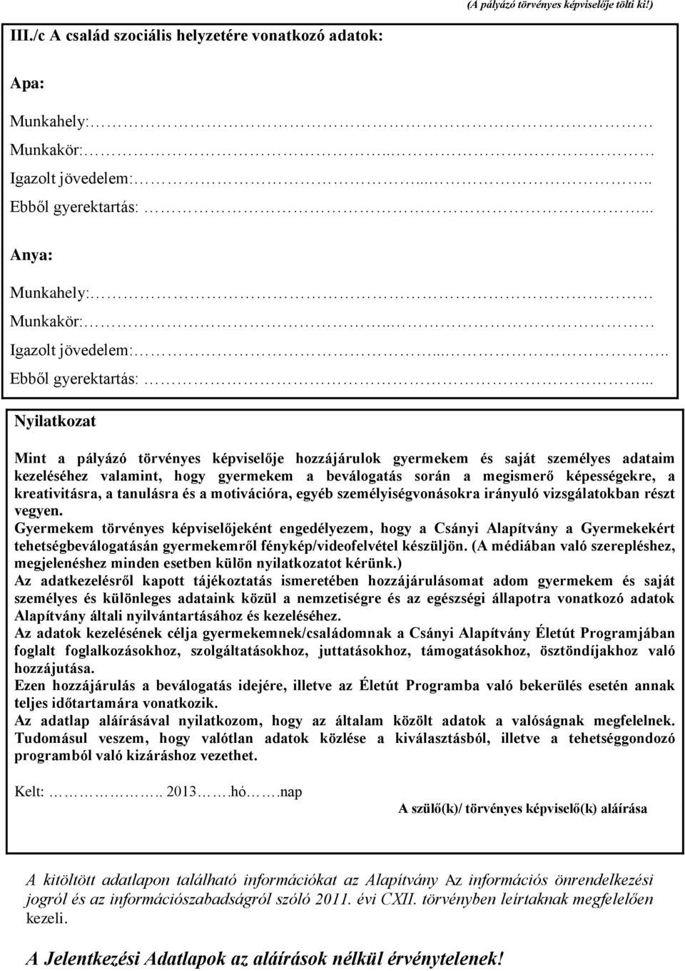 .. Nyilatkozat Mint a pályázó törvényes képviselője hozzájárulok gyermekem és saját személyes adataim kezeléséhez valamint, hogy gyermekem a beválogatás során a megismerő képességekre, a