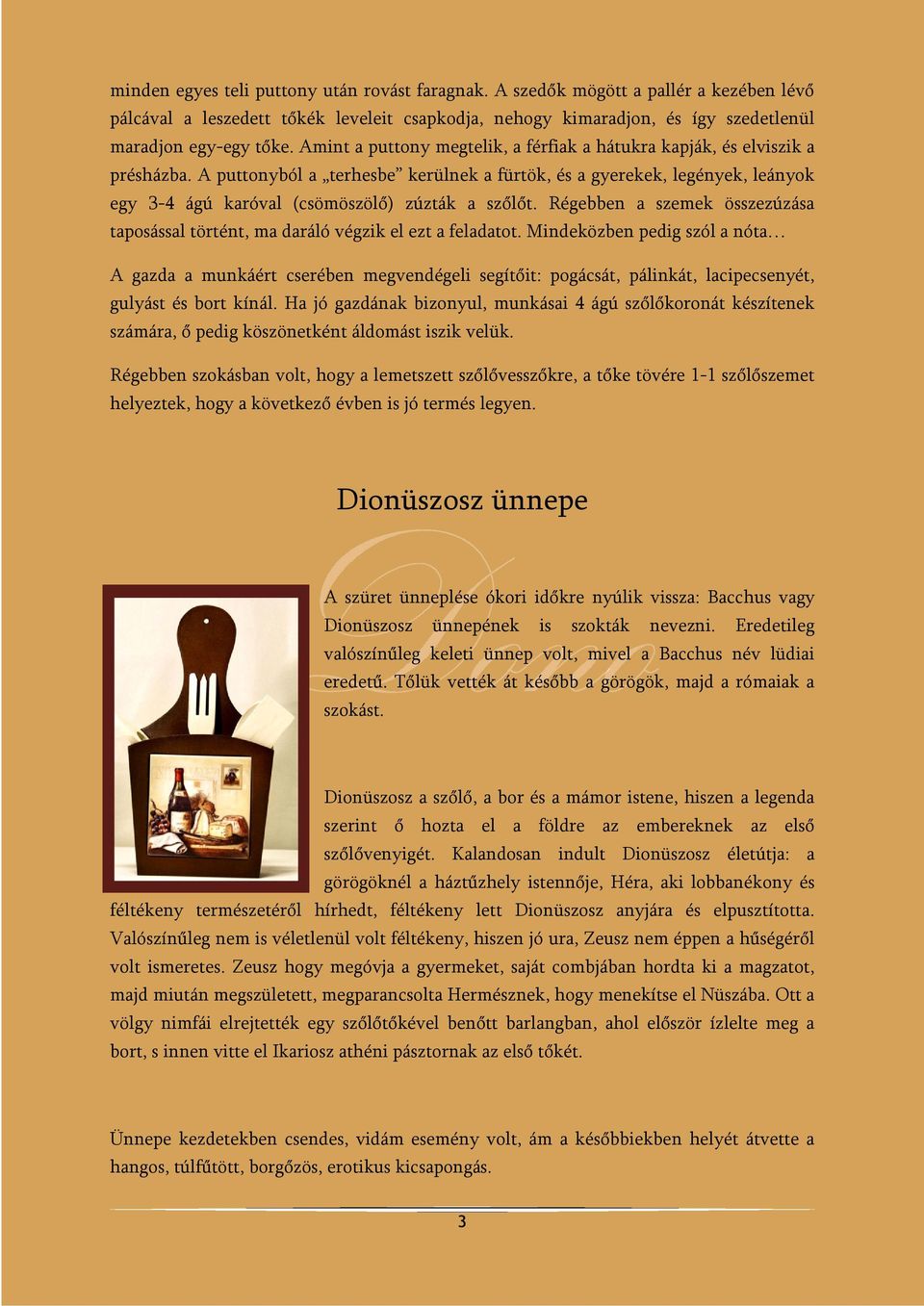 A puttonyból a terhesbe kerülnek a fürtök, és a gyerekek, legények, leányok egy 3-4 ágú karóval (csömöszölő) zúzták a szőlőt.