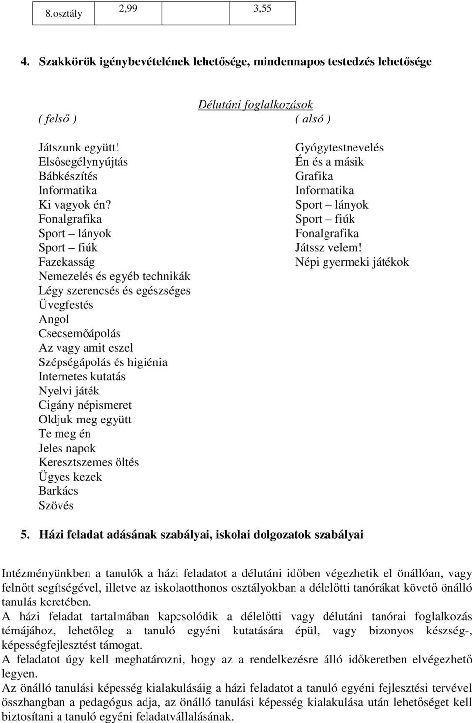 Fonalgrafika Sport lányok Sport fiúk Fazekasság Nemezelés és egyéb technikák Légy szerencsés és egészséges Üvegfestés Angol Csecsemőápolás Az vagy amit eszel Szépségápolás és higiénia Internetes