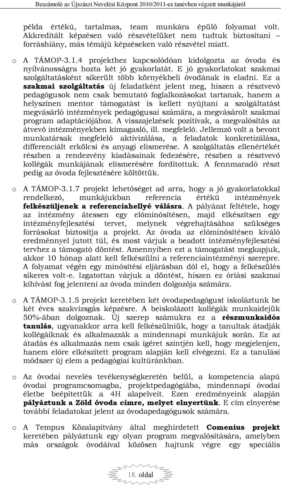 Ez a szakmai szolgáltatás új feladatként jelent meg, hiszen a résztvevı pedagógusok nem csak bemutató foglalkozásokat tartanak, hanem a helyszínen mentor támogatást is kellett nyújtani a