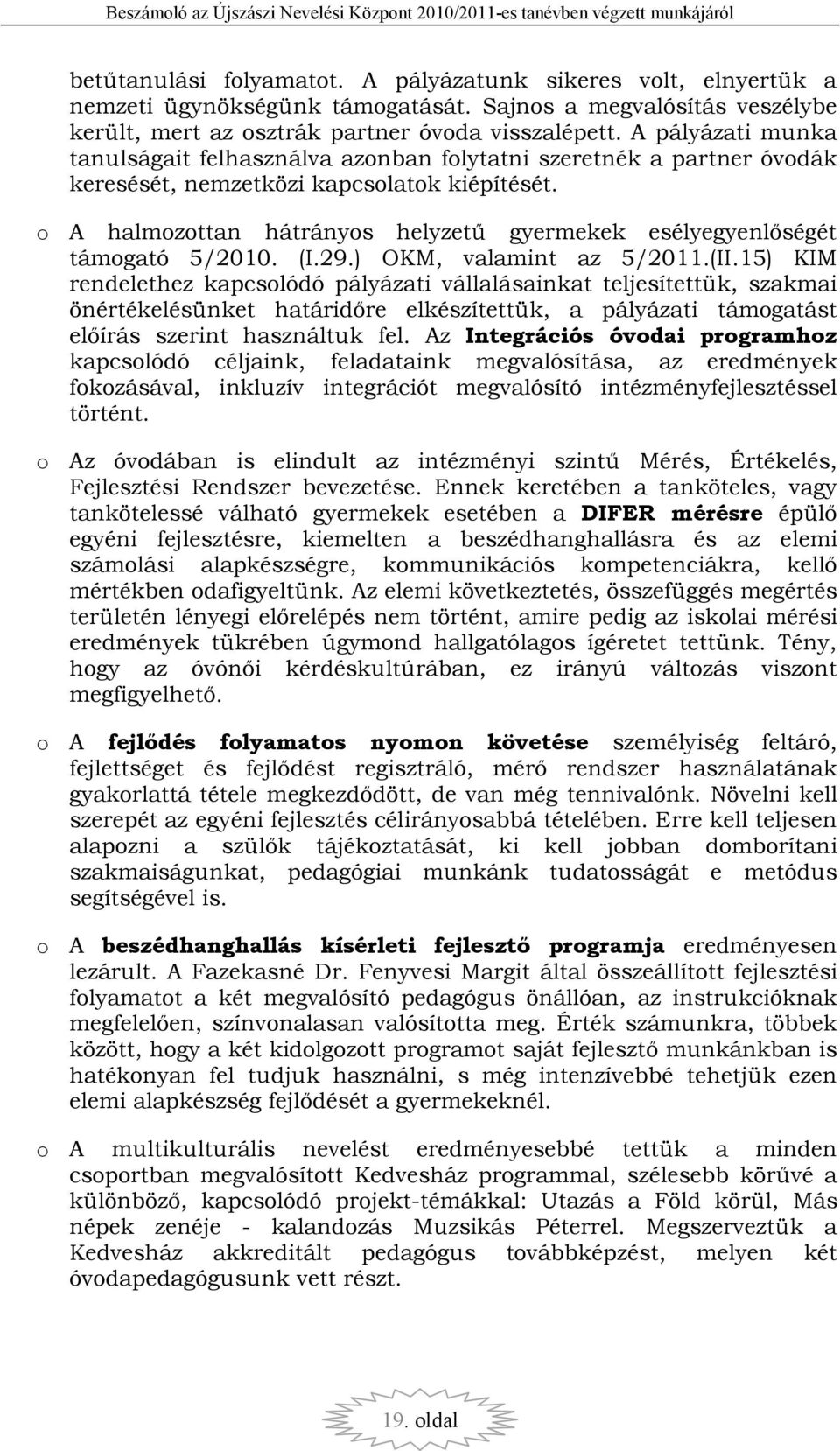 o A halmozottan hátrányos helyzető gyermekek esélyegyenlıségét támogató 5/2010. (I.29.) OKM, valamint az 5/2011.(II.