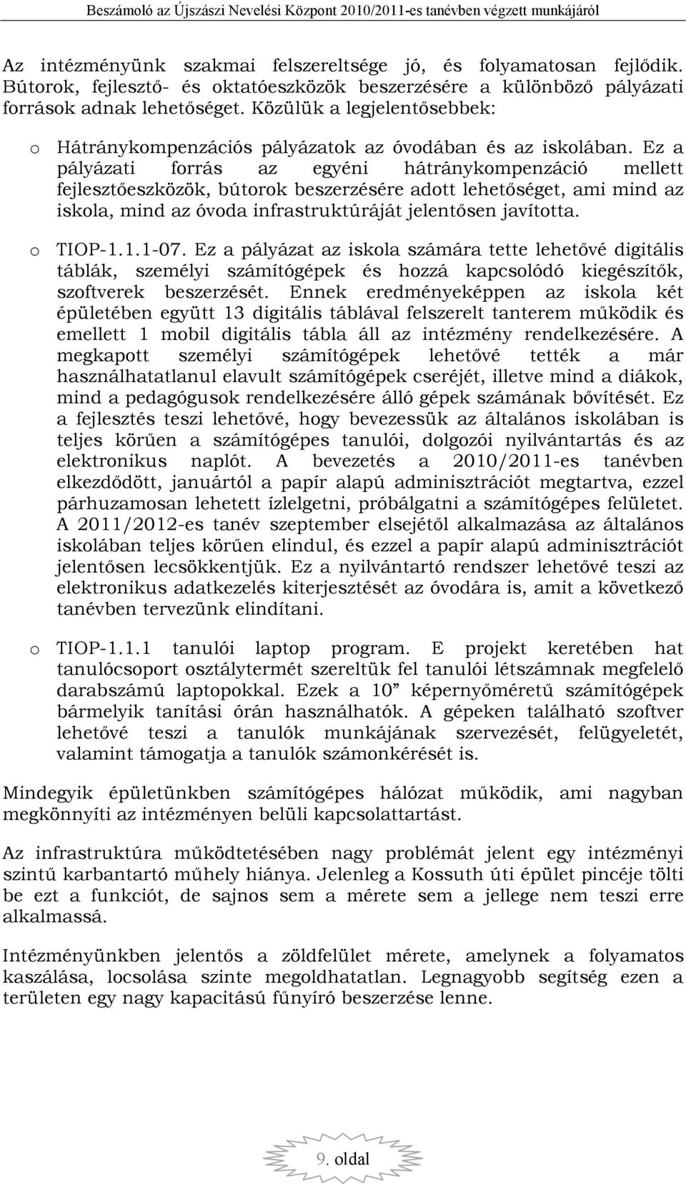 Ez a pályázati forrás az egyéni hátránykompenzáció mellett fejlesztıeszközök, bútorok beszerzésére adott lehetıséget, ami mind az iskola, mind az óvoda infrastruktúráját jelentısen javította.