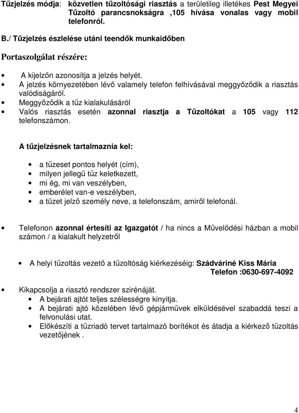 A jelzés környezetében lévő valamely telefon felhívásával meggyőződik a riasztás valódiságáról.