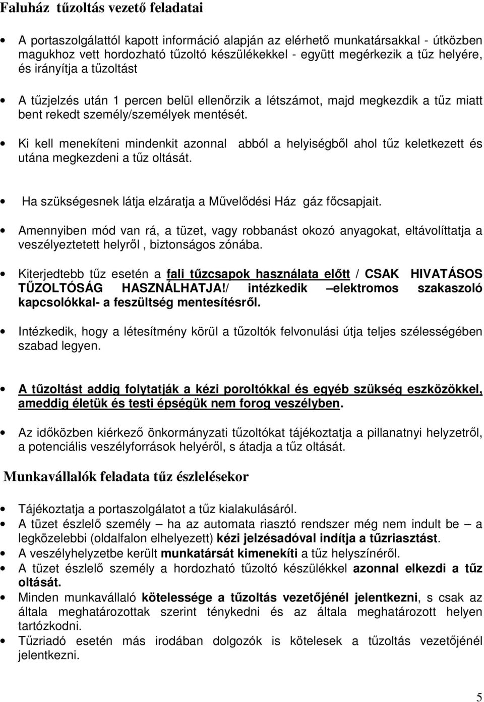 Ki kell menekíteni mindenkit azonnal abból a helyiségből ahol tűz keletkezett és utána megkezdeni a tűz oltását. Ha szükségesnek látja elzáratja a Művelődési Ház gáz főcsapjait.