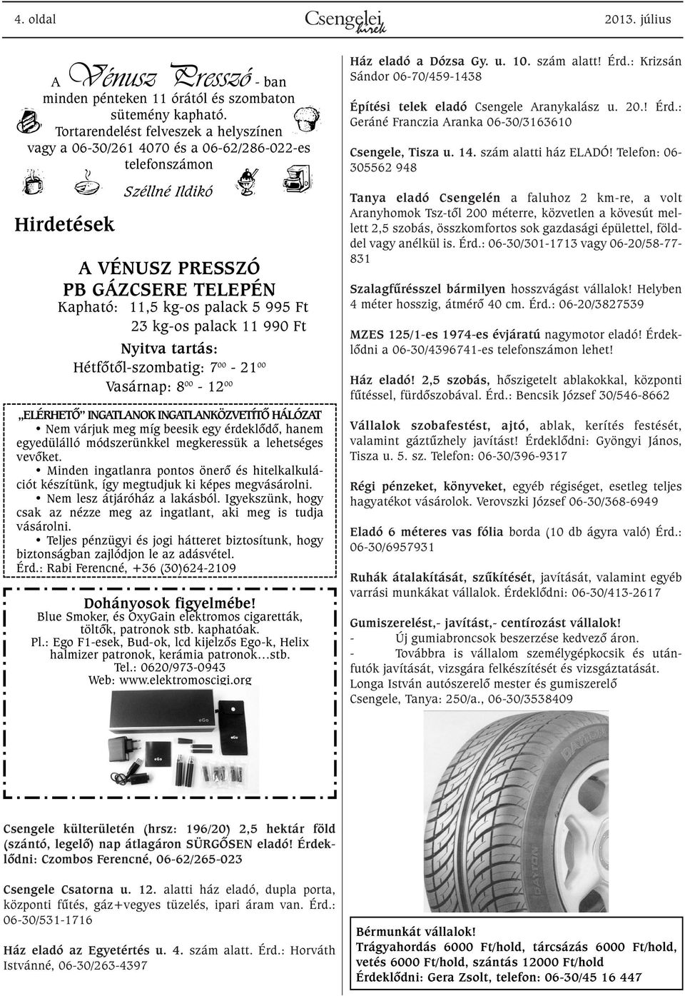 Ft 23 kg-os palack 11 990 Ft Nyitva tartás: Hétfõtõl-szombatig: 7 00-21 00 Vasárnap: 8 00-12 00 l t ELÉRHETÕ INGATLANOK INGATLANKÖZVETÍTÕ HÁLÓZAT Nem várjuk meg míg beesik egy érdeklõdõ, hanem