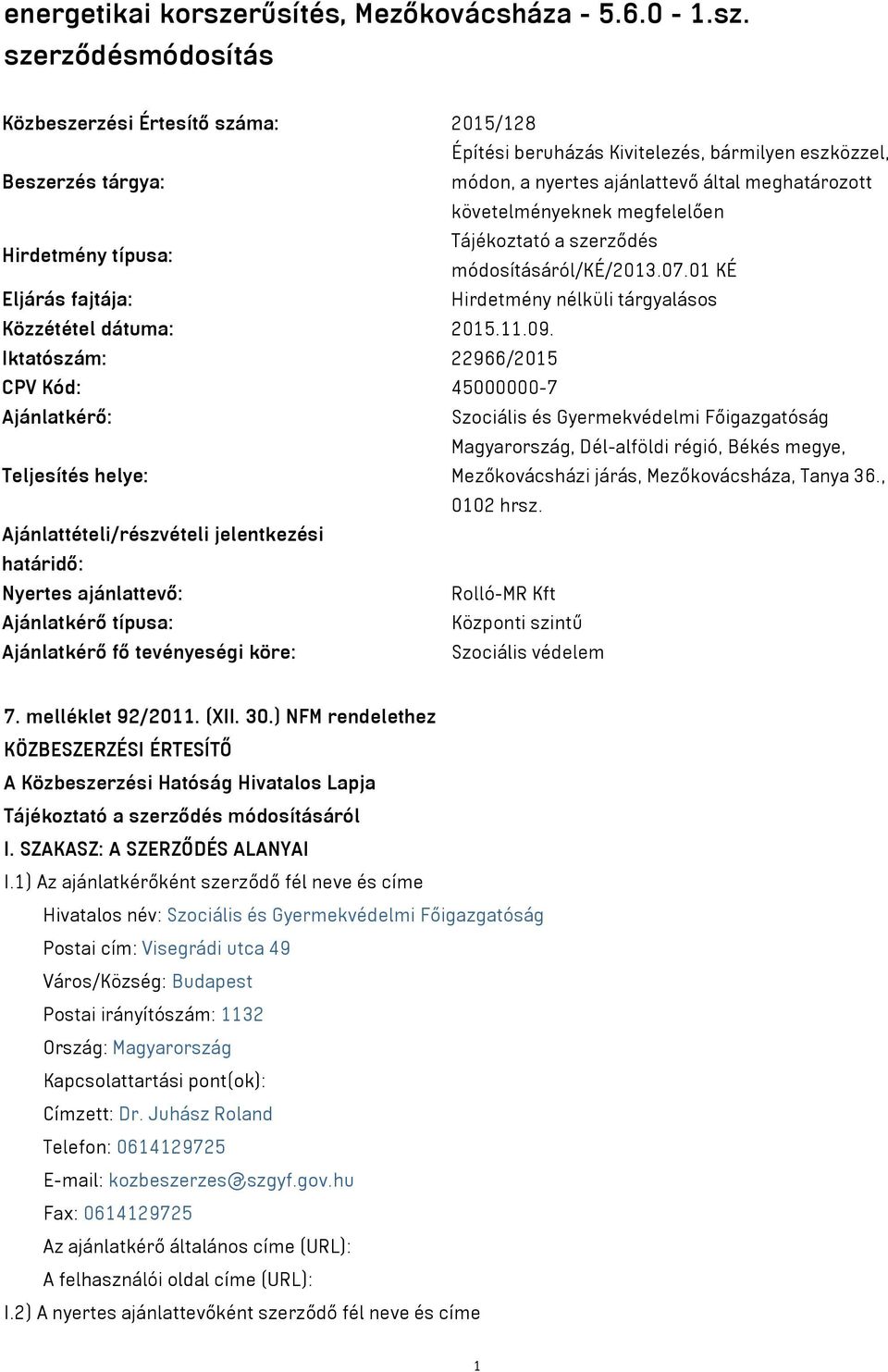 szerződésmódosítás Közbeszerzési Értesítő száma: 2015/128 Építési beruházás Kivitelezés, bármilyen eszközzel, Beszerzés tárgya: módon, a nyertes ajánlattevő által meghatározott követelményeknek