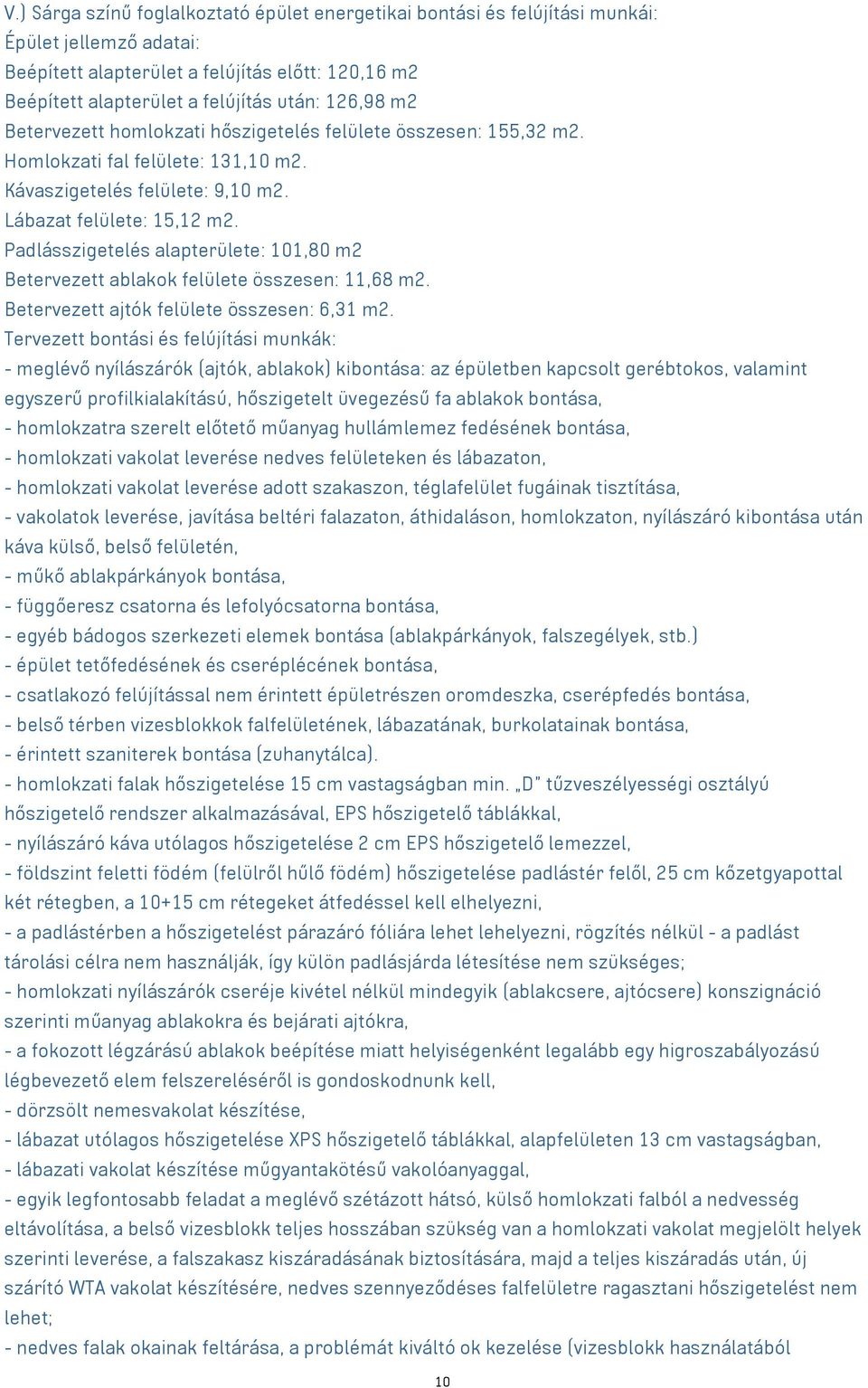 Padlásszigetelés alapterülete: 101,80 m2 Betervezett ablakok felülete összesen: 11,68 m2. Betervezett ajtók felülete összesen: 6,31 m2.