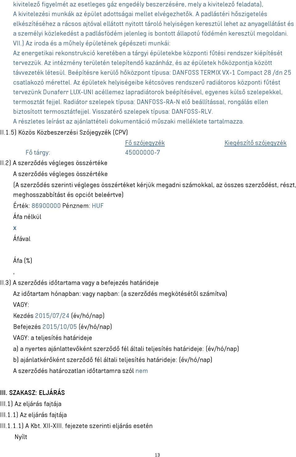 födémén keresztül megoldani. VII.) Az iroda és a műhely épületének gépészeti munkái: Az energetikai rekonstrukció keretében a tárgyi épületekbe központi fűtési rendszer kiépítését tervezzük.