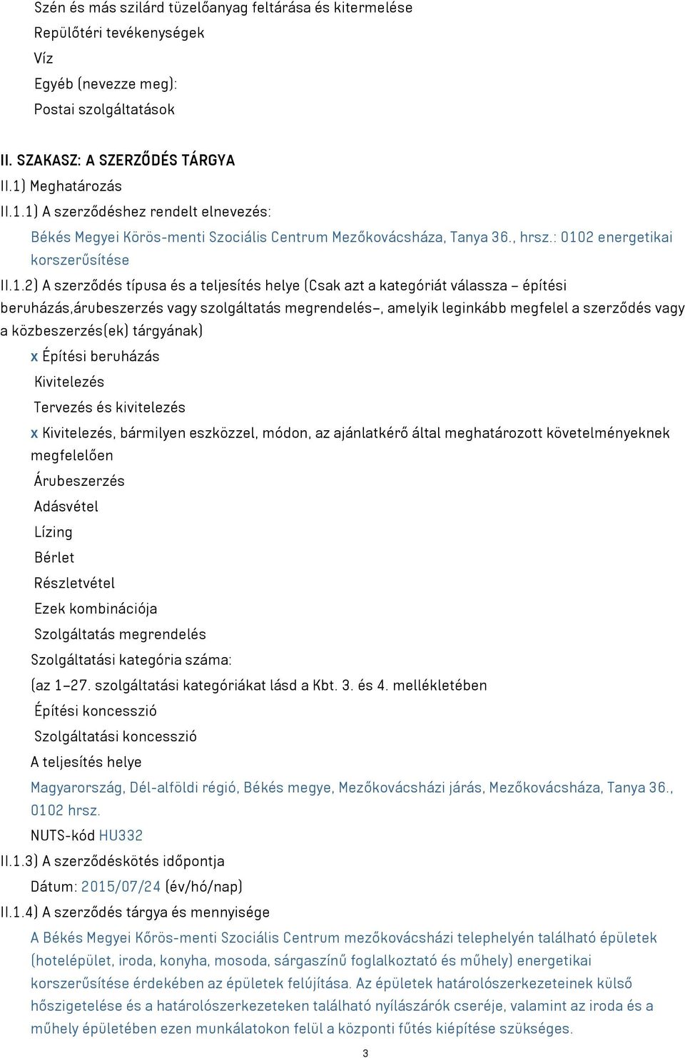 1) A szerződéshez rendelt elnevezés: Békés Megyei Körös-menti Szociális Centrum Mezőkovácsháza, Tanya 36., hrsz.: 0102 energetikai korszerűsítése II.1.2) A szerződés típusa és a teljesítés helye