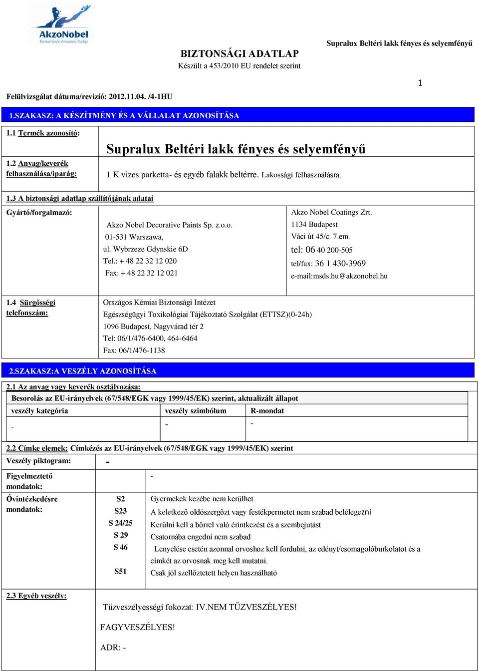 z.o.o. 01-531 Warszawa, ul. Wybrzeze Gdynskie 6D Tel.: + 48 22 32 12 020 Fax: + 48 22 32 12 021 Akzo Nobel Coatings Zrt. 1134 Budapest Váci út 45/c. 7.em.