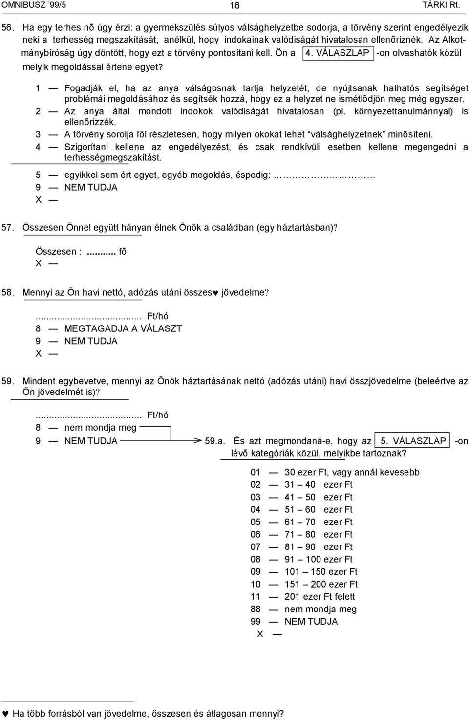 Az Alkotmánybíróság úgy döntött, hogy ezt a törvény pontosítani kell. Ön a 4. VÁLASZLAP -on olvashatók közül melyik megoldással értene egyet?