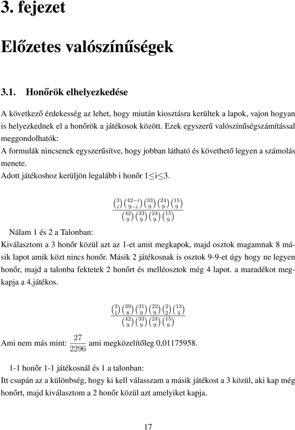 Nálam 1 és 2 a Talonban: ( 3 42 i ( 33 ( 24 ( 15 i( i ( 15 ( 42 ( 33 ( 24 Kiválasztom a 3 honőr közül azt az 1-et amit megkapok, majd osztok magamnak 8 másik lapot amik közt nincs honőr.