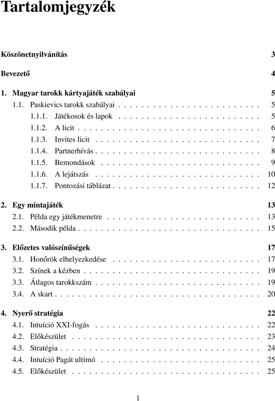 ............................ 10 1.1.7. Pontozási táblázat.......................... 12 2. Egy mintajáték 13 2.1. Példa egy játékmenetre........................... 13 2.2. Második példa................................ 15 3.