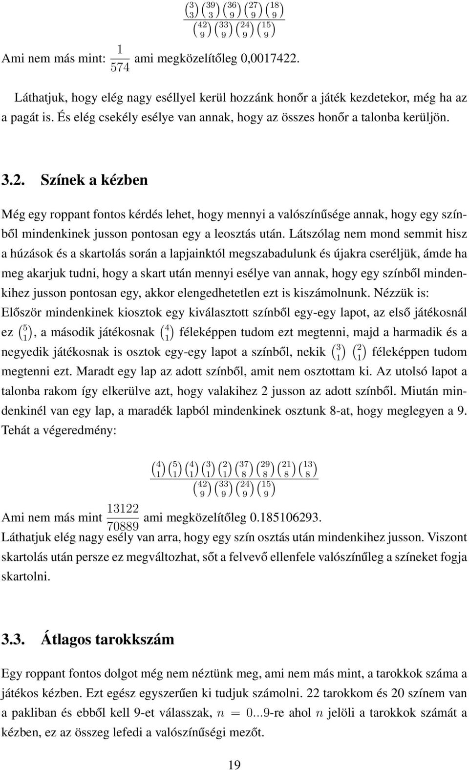 Színek a kézben Még egy roppant fontos kérdés lehet, hogy mennyi a valószínűsége annak, hogy egy színből mindenkinek jusson pontosan egy a leosztás után.