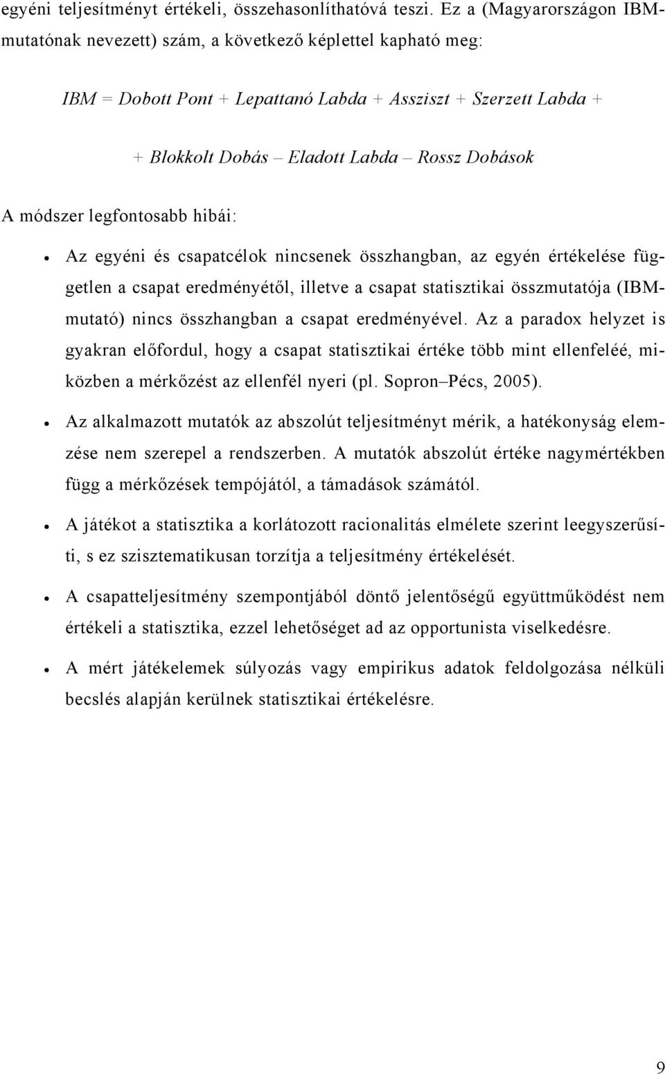 módszer legfontosabb hibái: Az egyéni és csapatcélok nincsenek összhangban, az egyén értékelése független a csapat eredményétől, illetve a csapat statisztikai összmutatója (IBMmutató) nincs