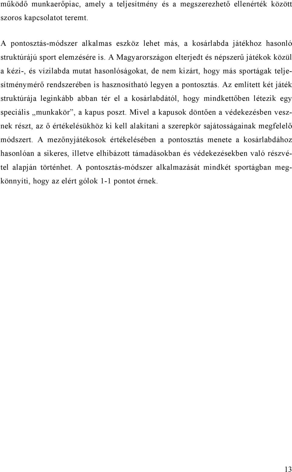 A Magyarországon elterjedt és népszerű játékok közül a kézi-, és vízilabda mutat hasonlóságokat, de nem kizárt, hogy más sportágak teljesítménymérő rendszerében is hasznosítható legyen a pontosztás.