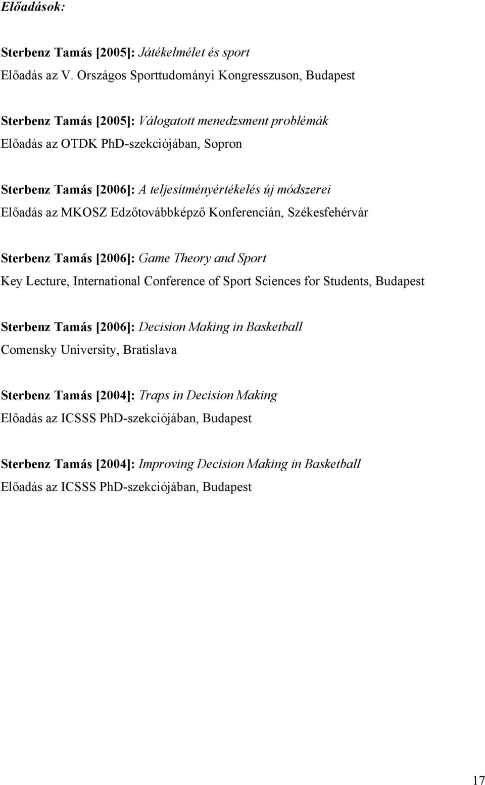 teljesítményértékelés új módszerei Előadás az MKOSZ Edzőtovábbképző Konferencián, Székesfehérvár Sterbenz Tamás [2006]: Game Theory and Sport Key Lecture, International Conference of