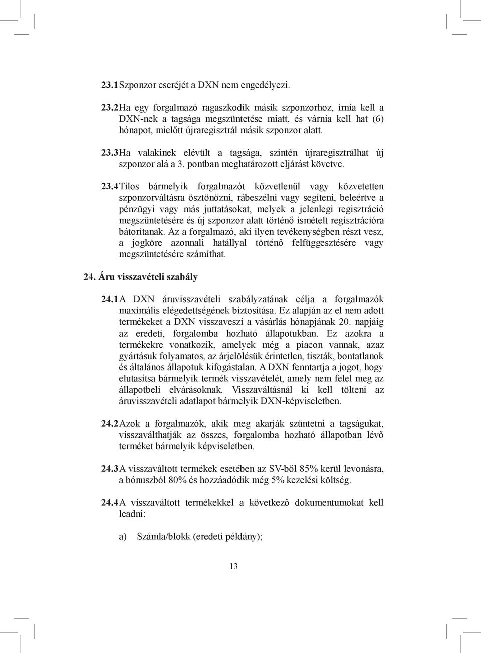 3 Ha valakinek elévült a tagsága, szintén újraregisztrálhat új szponzor alá a 3. pontban meghatározott eljárást követve. 23.