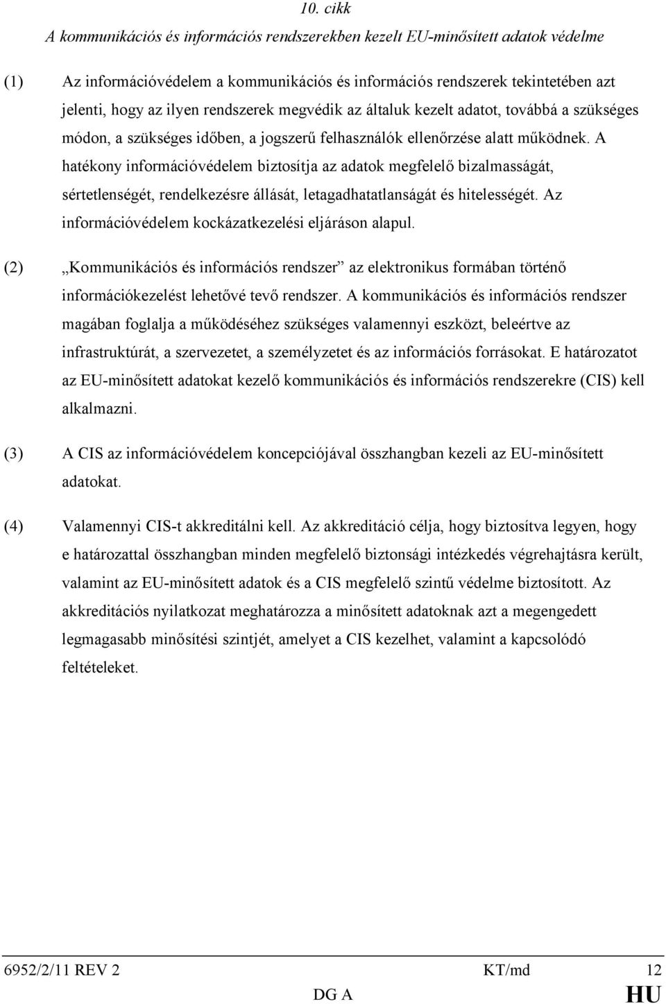 A hatékony információvédelem biztosítja az adatok megfelelő bizalmasságát, sértetlenségét, rendelkezésre állását, letagadhatatlanságát és hitelességét.