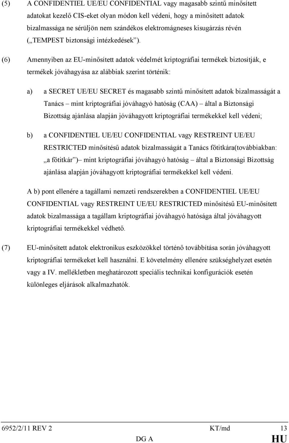 (6) Amennyiben az EU-minősített adatok védelmét kriptográfiai termékek biztosítják, e termékek jóváhagyása az alábbiak szerint történik: a) a SECRET UE/EU SECRET és magasabb szintű minősített adatok