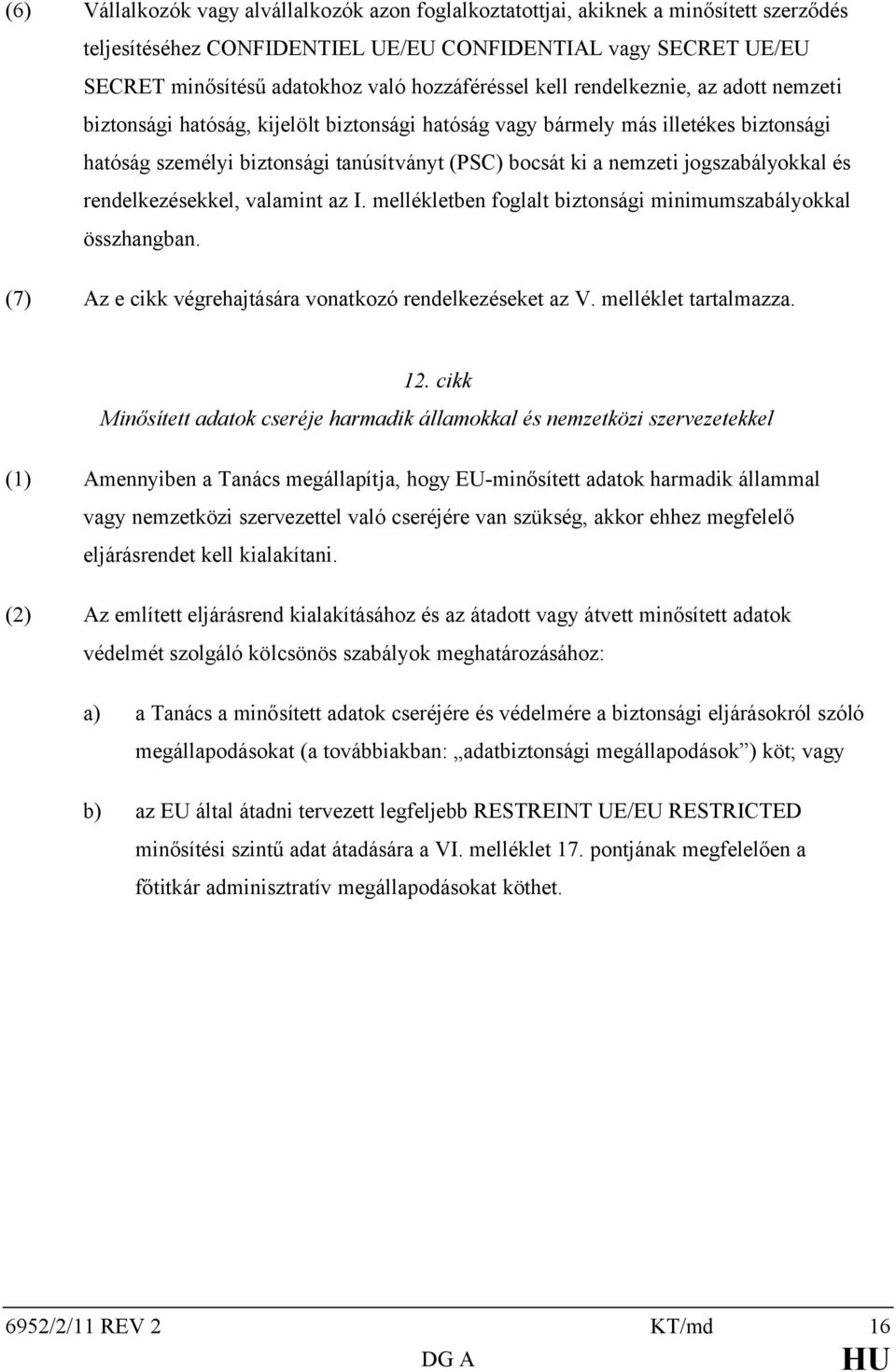 nemzeti jogszabályokkal és rendelkezésekkel, valamint az I. mellékletben foglalt biztonsági minimumszabályokkal összhangban. (7) Az e cikk végrehajtására vonatkozó rendelkezéseket az V.