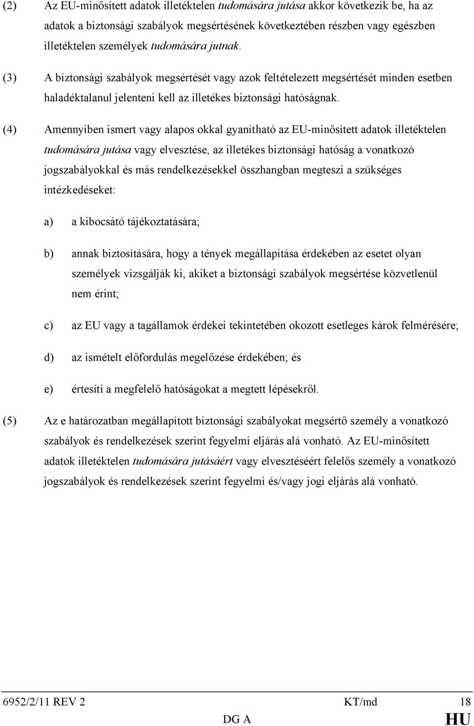 (4) Amennyiben ismert vagy alapos okkal gyanítható az EU-minősített adatok illetéktelen tudomására jutása vagy elvesztése, az illetékes biztonsági hatóság a vonatkozó jogszabályokkal és más