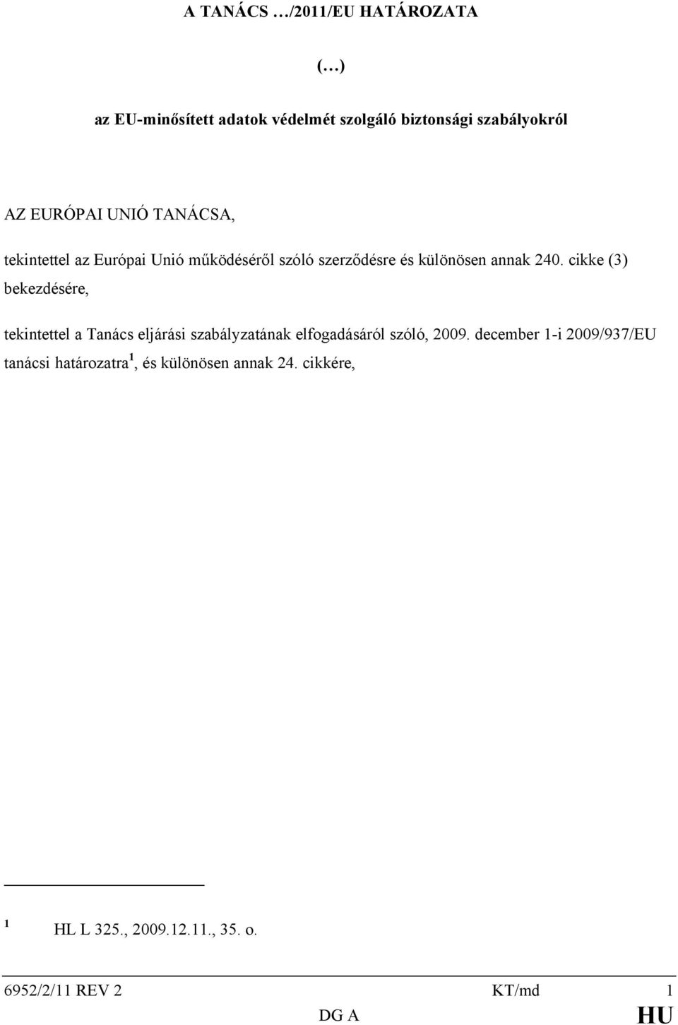 cikke (3) bekezdésére, tekintettel a Tanács eljárási szabályzatának elfogadásáról szóló, 2009.