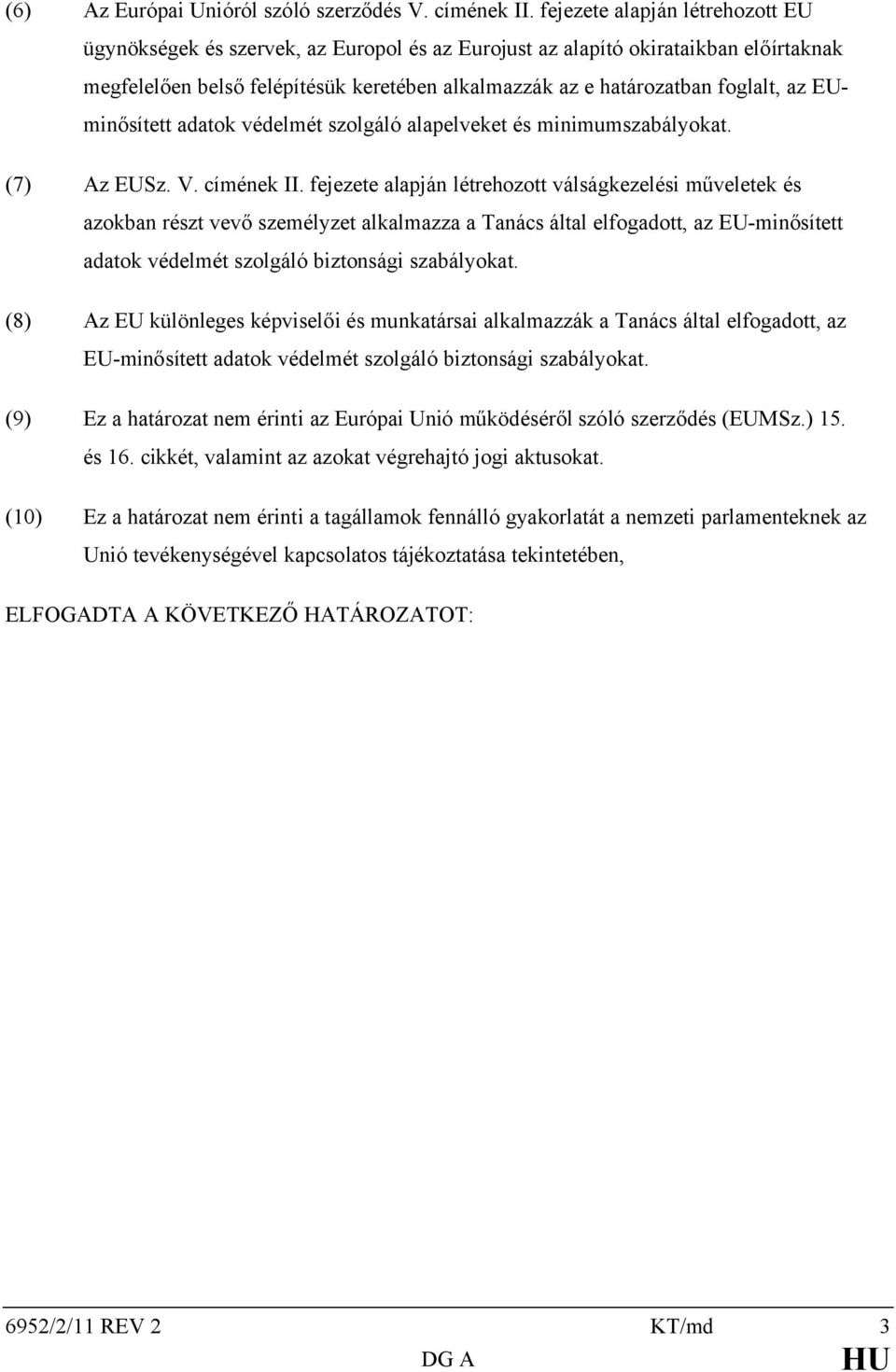 EUminősített adatok védelmét szolgáló alapelveket és minimumszabályokat. (7) Az EUSz. V. címének II.