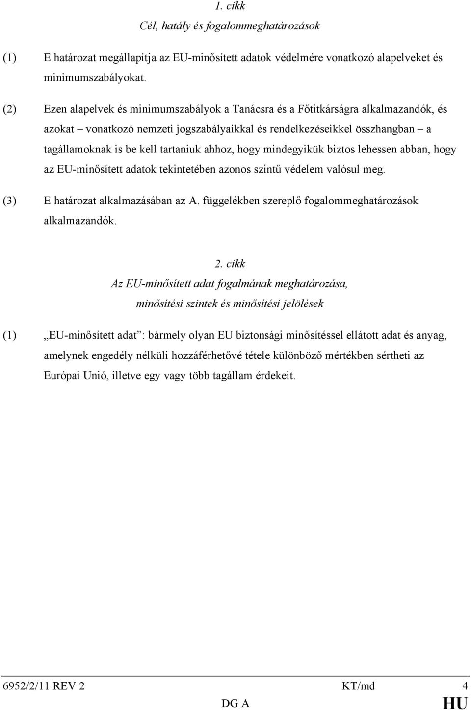 ahhoz, hogy mindegyikük biztos lehessen abban, hogy az EU-minősített adatok tekintetében azonos szintű védelem valósul meg. (3) E határozat alkalmazásában az A.