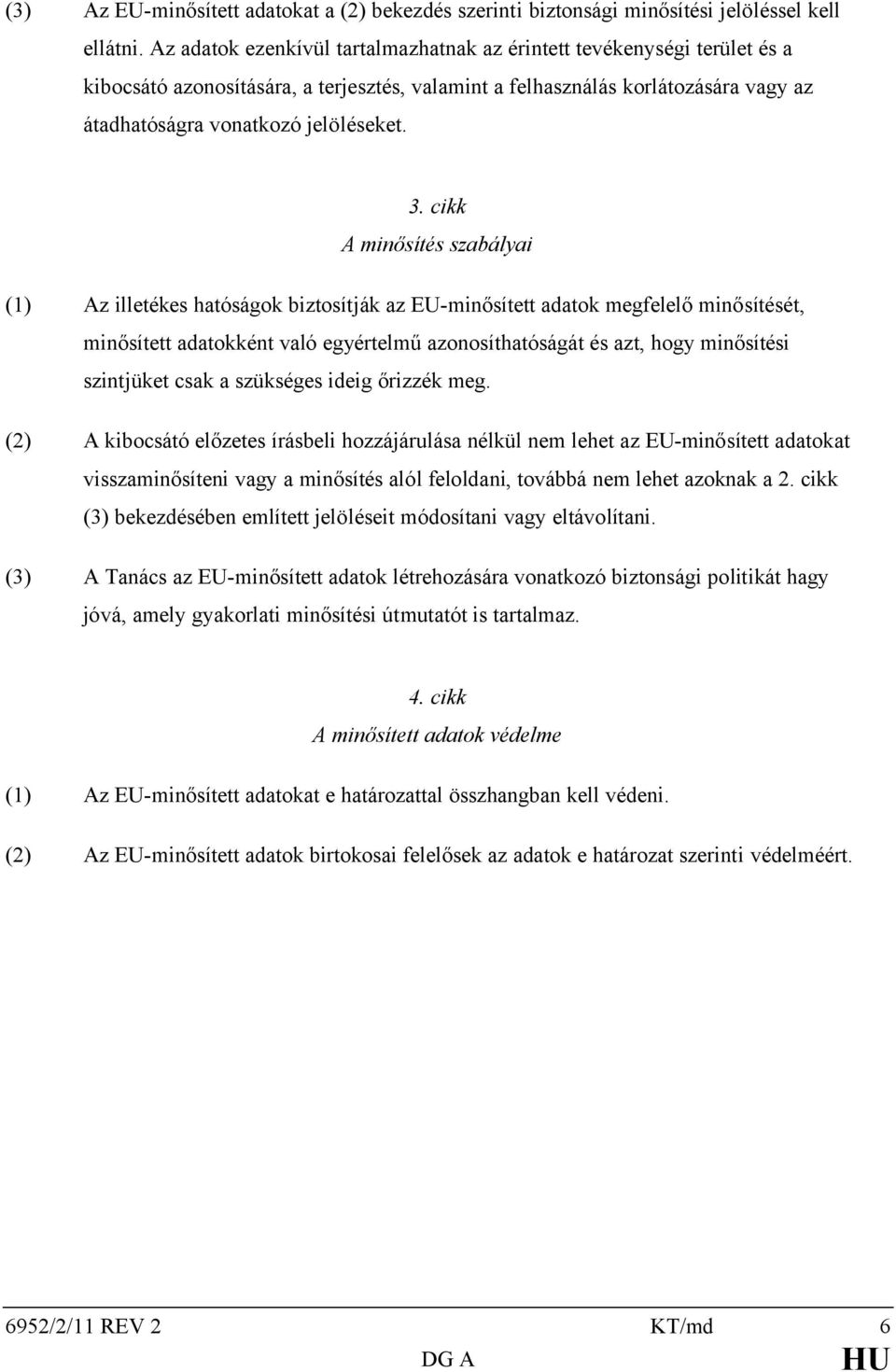 cikk A minősítés szabályai (1) Az illetékes hatóságok biztosítják az EU-minősített adatok megfelelő minősítését, minősített adatokként való egyértelmű azonosíthatóságát és azt, hogy minősítési