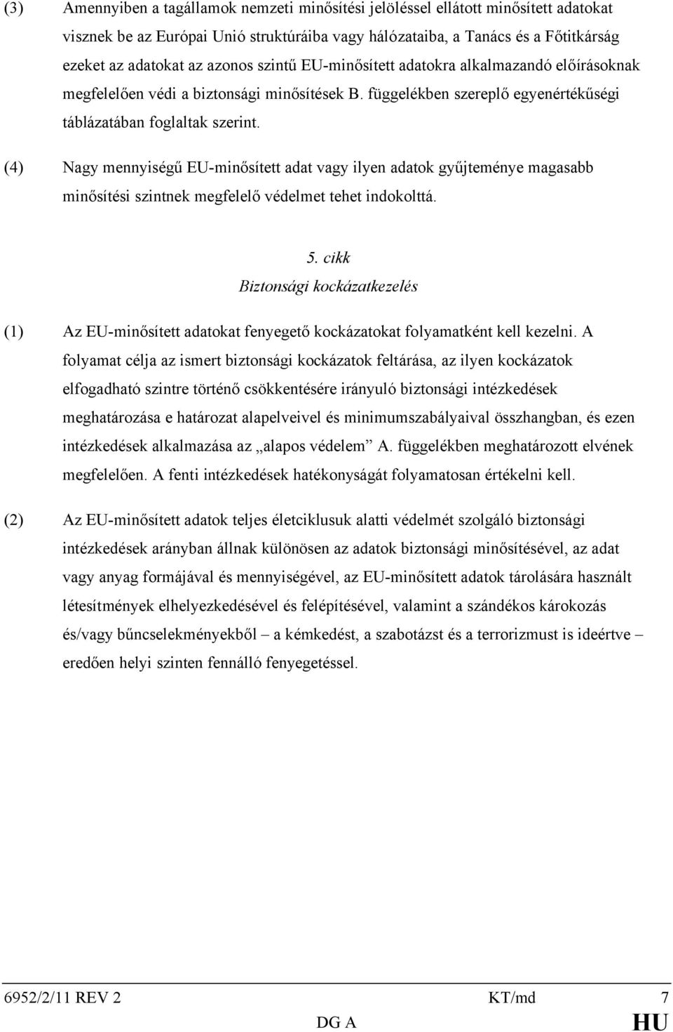 (4) Nagy mennyiségű EU-minősített adat vagy ilyen adatok gyűjteménye magasabb minősítési szintnek megfelelő védelmet tehet indokolttá. 5.