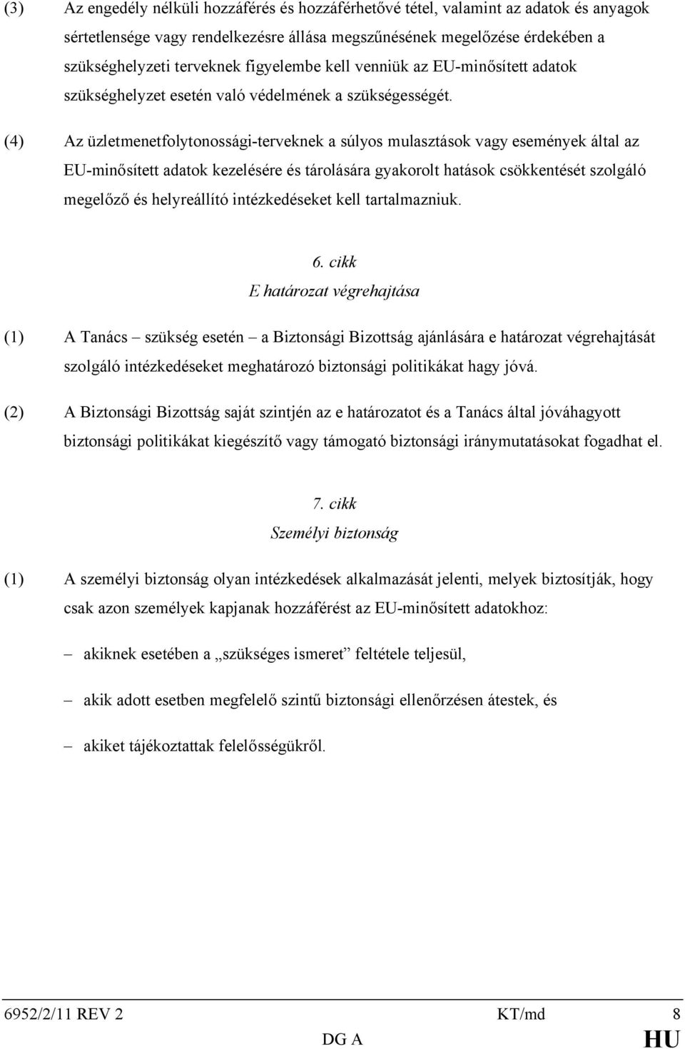 (4) Az üzletmenetfolytonossági-terveknek a súlyos mulasztások vagy események által az EU-minősített adatok kezelésére és tárolására gyakorolt hatások csökkentését szolgáló megelőző és helyreállító