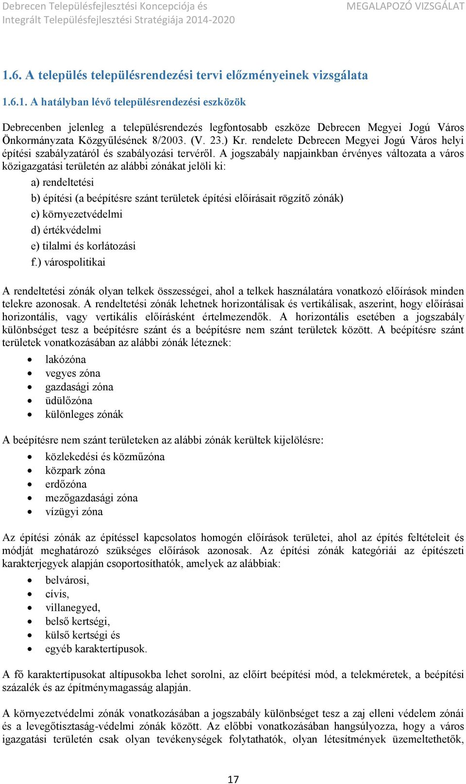 A jogszabály napjainkban érvényes változata a város közigazgatási területén az alábbi zónákat jelöli ki: a) rendeltetési b) építési (a beépítésre szánt területek építési előírásait rögzítő zónák) c)