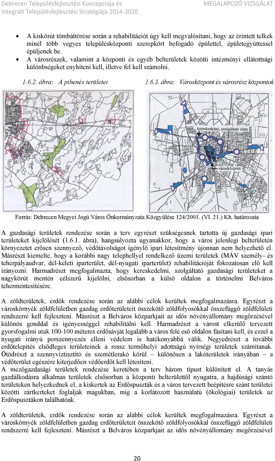 ábra: Városközpont és városrész központok Forrás: Debrecen Megyei Jogú Város Önkormányzata Közgyűlése 124/2001. (VI. 21.) Kh.