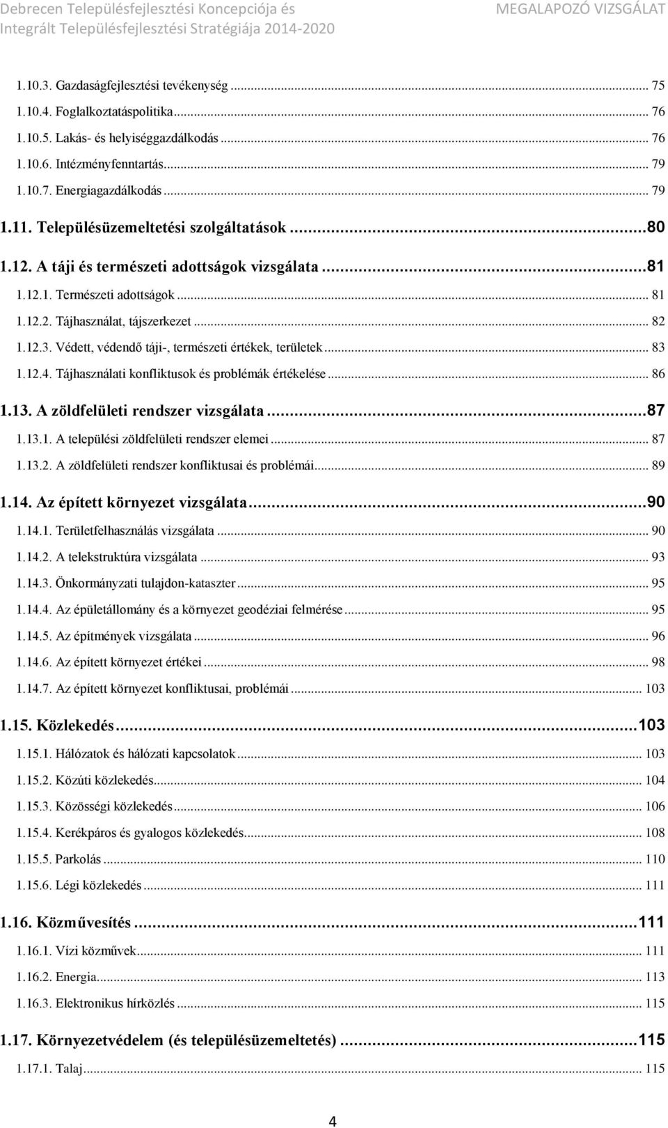 Védett, védendő táji-, természeti értékek, területek... 83 1.12.4. Tájhasználati konfliktusok és problémák értékelése... 86 1.13. A zöldfelületi rendszer vizsgálata...87 1.13.1. A települési zöldfelületi rendszer elemei.