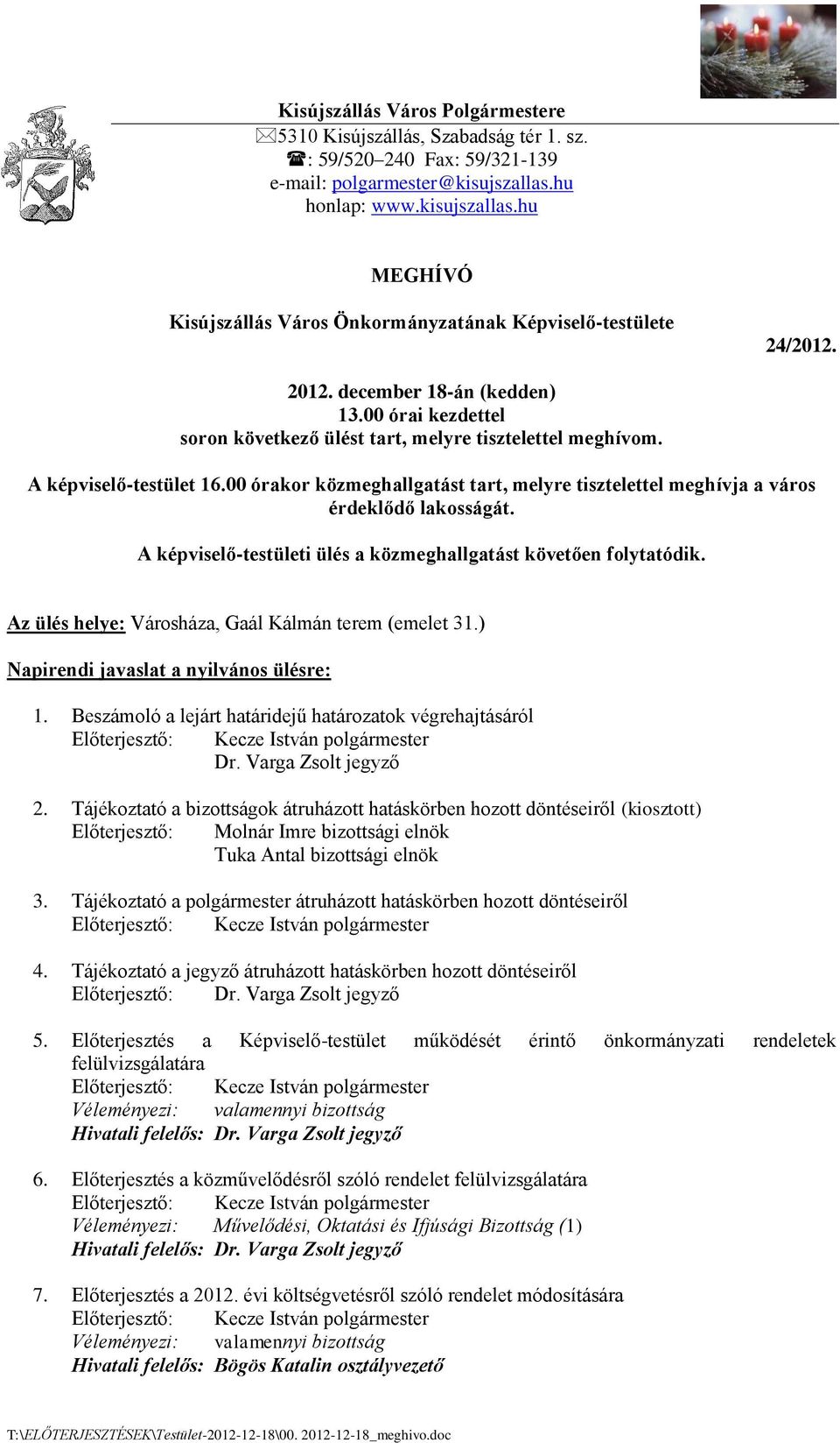 00 órakor közmeghallgatst tart, melyre tisztelettel meghívja a vros rdeklődő lakossgt. A kpviselő-testületi üls a közmeghallgatst követően folytatódik.