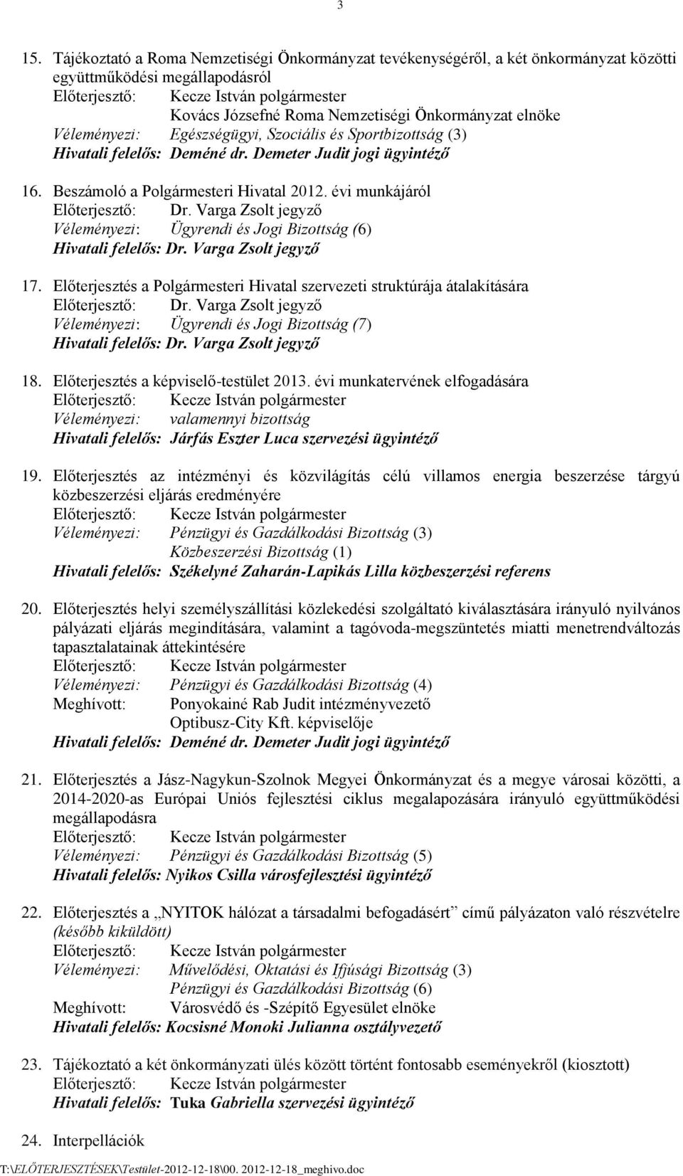 Varga Zsolt jegyző Vlemnyezi: Ügyrendi s Jogi Bizottsg (6) Hivatali felelős: Dr. Varga Zsolt jegyző 17. Előterjeszts a Polgrmesteri Hivatal szervezeti struktúrja talakítsra Előterjesztő: Dr.