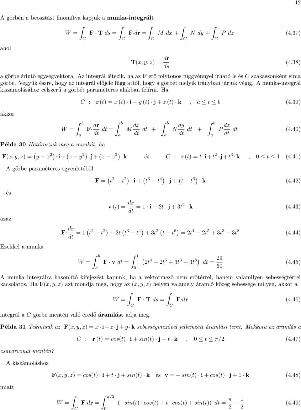 A munk-integrál kiszámolásához célszerű görbét prméteres lkbn felírni. H kkor 4.38) : r t) = x t) i + y t) j + z t) k, t b 4.39) W = b F dr b dt dt = M dx dt dt + b N dy dt dt + b P dz dt dt 4.