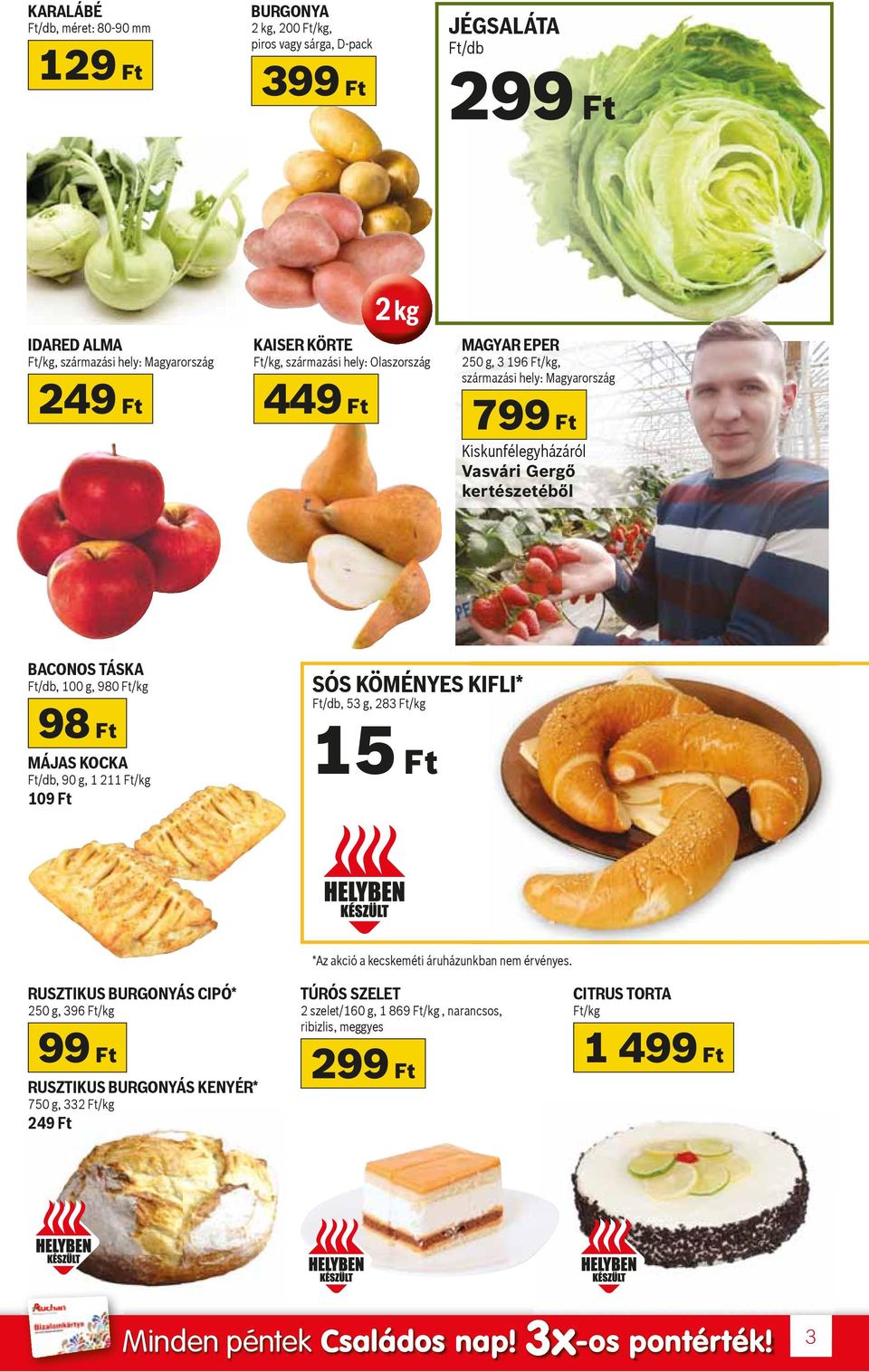 MÁJAS KOCKA Ft/db, 90 g, 1 211 Ft/kg 109 Ft SÓS KÖMÉNYES KIFLI* Ft/db, 53 g, 283 Ft/kg 15 Ft *Az akció a kecskeméti áruházunkban nem érvényes.