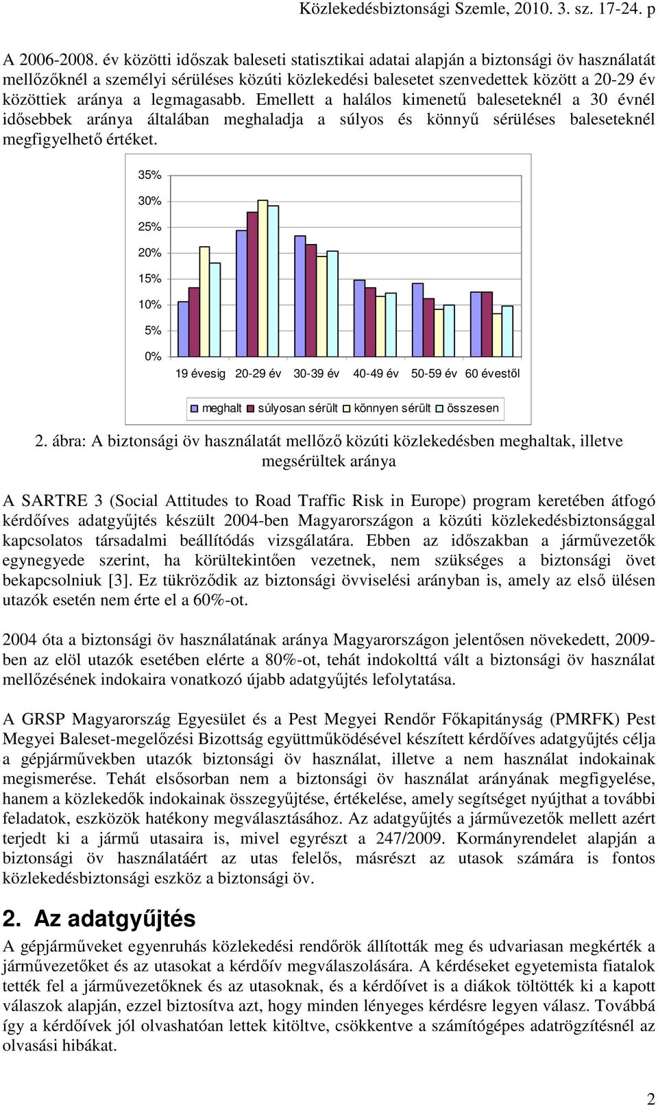 legmagasabb. Emellett a halálos kimenetű baleseteknél a 30 évnél idősebbek aránya általában meghaladja a súlyos és könnyű sérüléses baleseteknél megfigyelhető értéket.