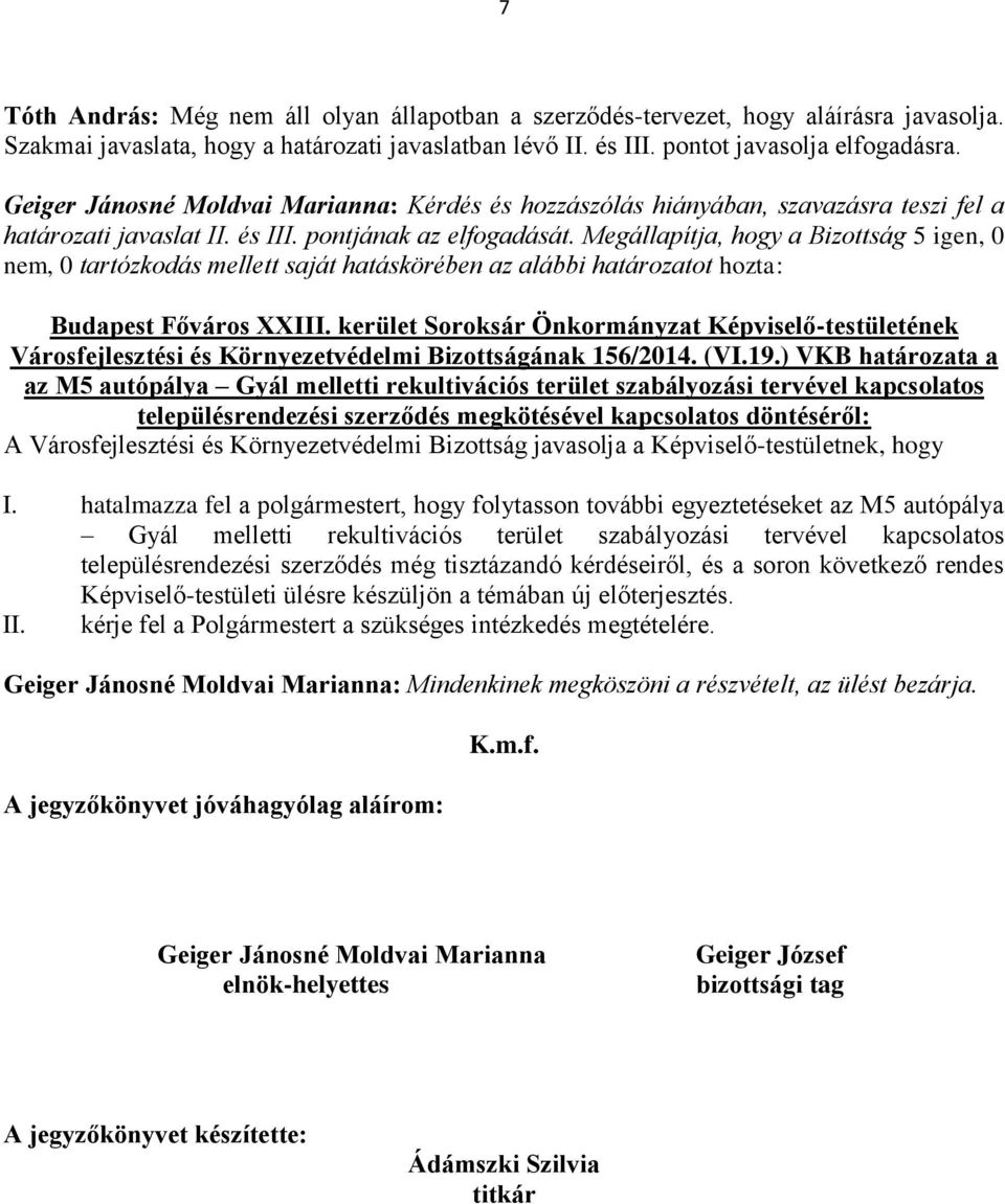 Megállapítja, hogy a Bizottság 5 igen, 0 nem, 0 tartózkodás mellett saját hatáskörében az alábbi határozatot hozta: Városfejlesztési és Környezetvédelmi Bizottságának 156/2014. (VI.19.