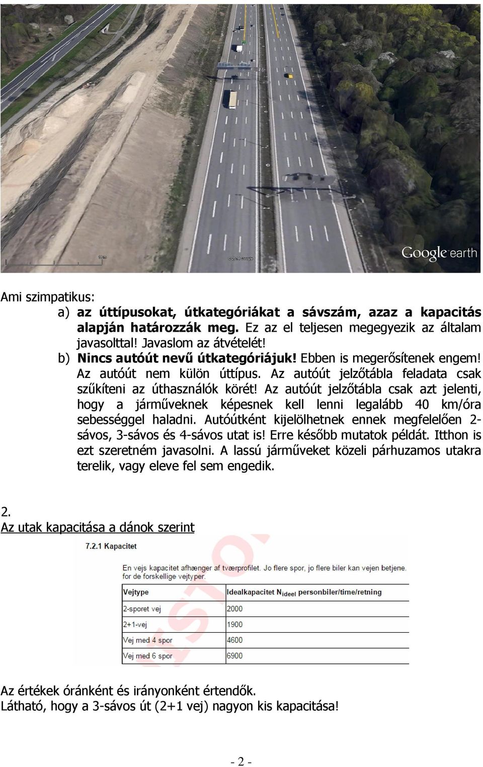 Az autóút jelzıtábla csak azt jelenti, hogy a jármőveknek képesnek kell lenni legalább 40 km/óra sebességgel haladni. Autóútként kijelölhetnek ennek megfelelıen 2- sávos, 3-sávos és 4-sávos utat is!