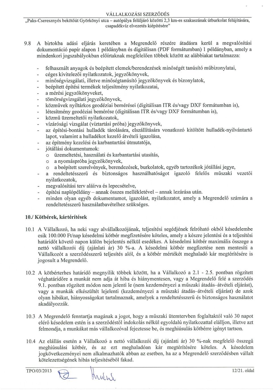 jogszabályokban előírtaknak megfelelően többek között az alábbiakat tartalmazza: - felhasznált anyagok és beépített elemek/berendezések minőségét tanúsító műbizonylatai, - céges kivitelezői