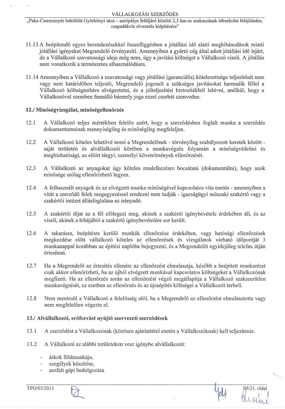 Amennyiben a gyártó cég által adottjótállási idő lejárt, de a Vállalkozó szavatossági ideje még nem, úgy a javítási költséget a Vállalkozó viseli.